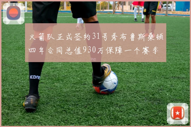 火箭队正式签约31号秀布鲁斯桑顿四年合同总值930万保障一个赛季